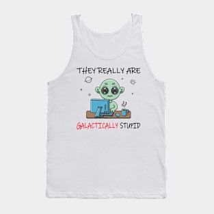 They Really Are Galactically Stupid Tank Top